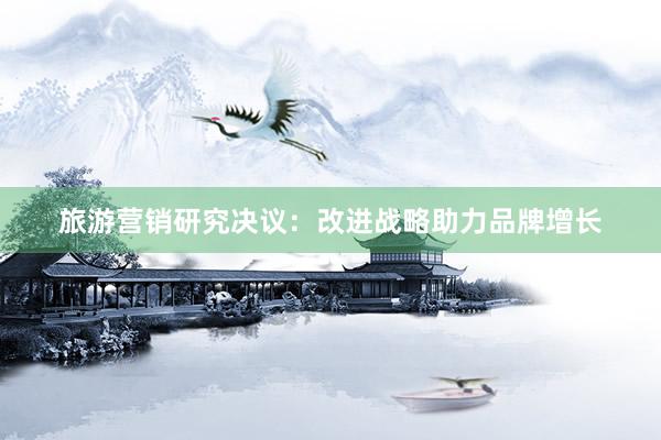 旅游营销研究决议：改进战略助力品牌增长